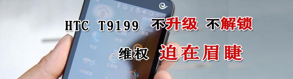 HTC T9199不升级不解锁_中国质量万里行专题